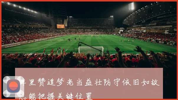 库里赞追梦老当益壮防守依旧如故总能把握关键位置
