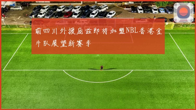 前四川外援庞兹即将加盟NBL香港金牛队展望新赛季